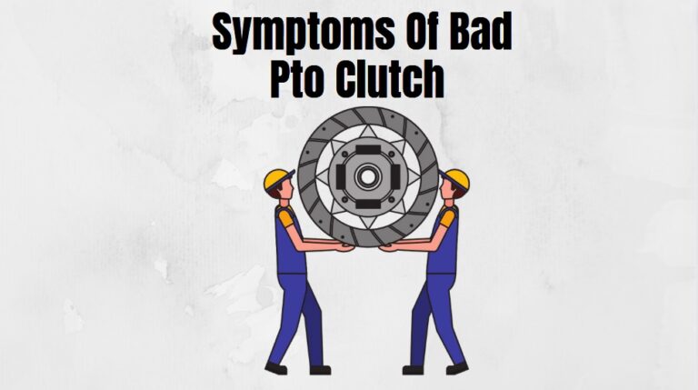 9 “Must Know” Symptoms Of Bad Pto Clutch