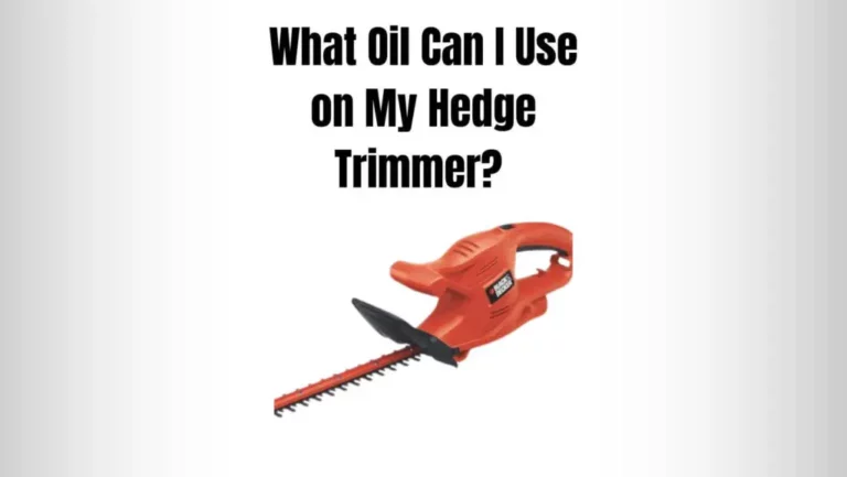 What Oil Can I Use on My Hedge Trimmer?