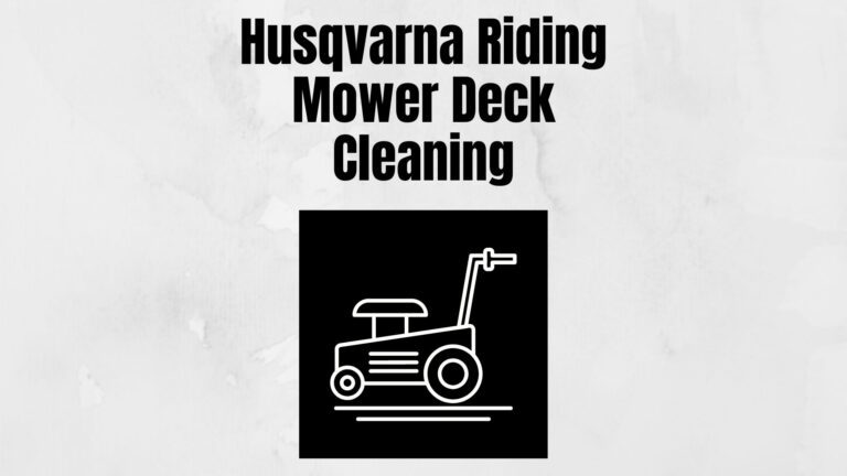 How to Clean the Deck on a Husqvarna Riding Mower?