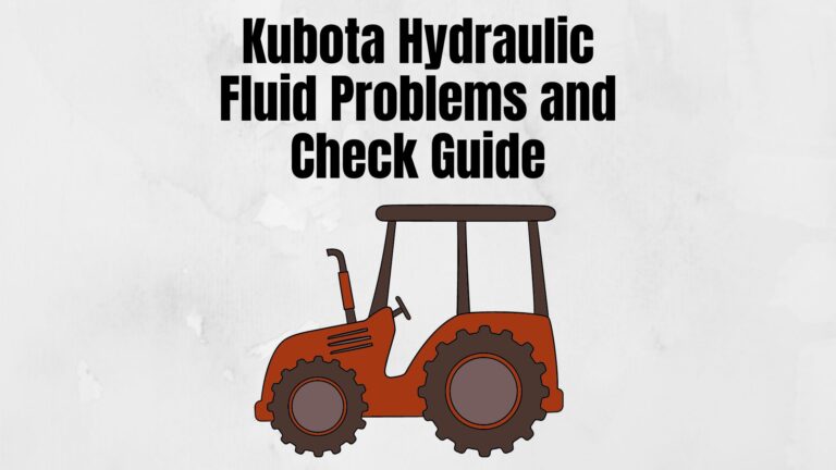 7 Common Kubota Hydraulic Fluid Problems and Check Guide