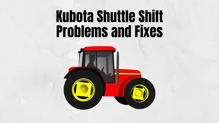 5 Common Kubota Shuttle Shift Problems and Troubleshooting